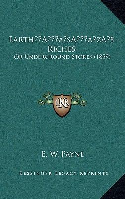 Earth's Riches: Or Underground Stores (1859) 116651594X Book Cover