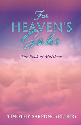 For Heaven's Sake: For God's Kingdom's Sake 1630506567 Book Cover