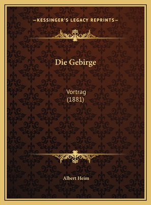 Die Gebirge: Vortrag (1881) [German] 1169486592 Book Cover