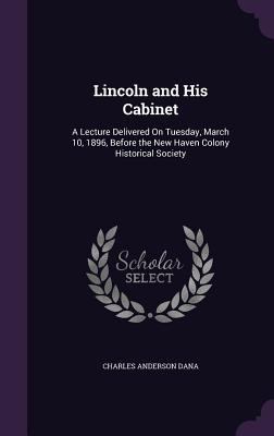 Lincoln and His Cabinet: A Lecture Delivered On... 135886053X Book Cover