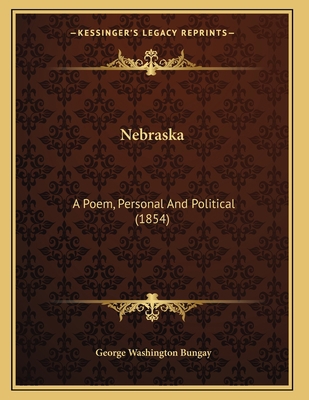 Nebraska: A Poem, Personal And Political (1854) 1166916324 Book Cover