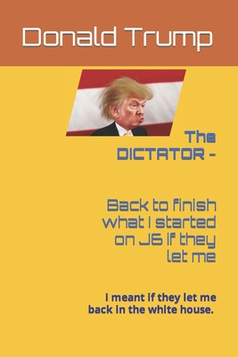 The DICTATOR - Back to finish what I started on J6 B0D17CS7HN Book Cover