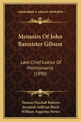 Memoirs Of John Bannister Gibson: Late Chief Ju... 1165603047 Book Cover