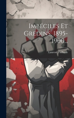 Imbéciles Et Gredins, 1895-1900... [French] 1020130792 Book Cover