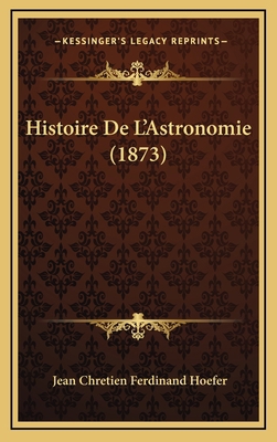 Histoire De L'Astronomie (1873) [French] 1167984641 Book Cover