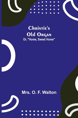 Christie's Old Organ; Or, Home, Sweet Home 935534791X Book Cover