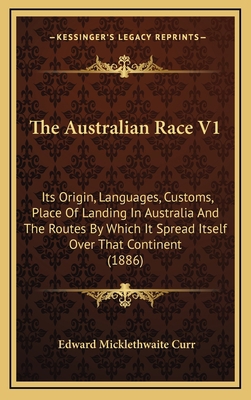 The Australian Race V1: Its Origin, Languages, ... 116505812X Book Cover