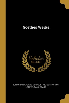 Goethes Werke. [German] 1012856089 Book Cover