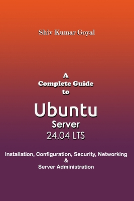 A Complete Guide to Ubuntu Server 24.04: Instal... B0GX2GM167 Book Cover