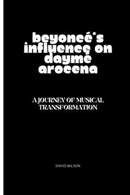 Beyoncé's Influence on Daymé Arocena: A Journey... B0CW8JWPS3 Book Cover