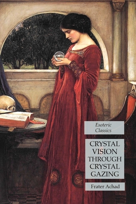 Crystal Vision Through Crystal Gazing: Esoteric... 1631184555 Book Cover