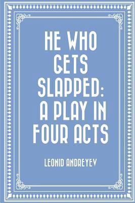 He Who Gets Slapped: A Play in Four Acts 153028953X Book Cover