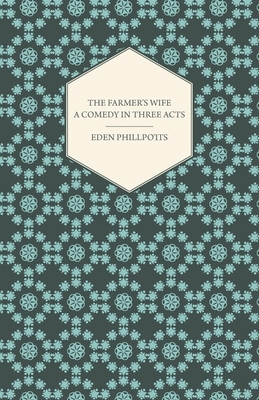 The Farmer's Wife - A Comedy in Three Acts 1444600214 Book Cover