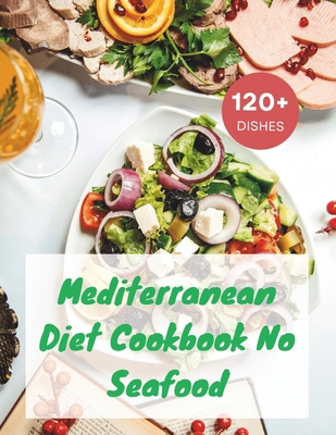 Mediterranean Diet Cookbook No Seafood: A Seafo... B0CV5GKMYC Book Cover