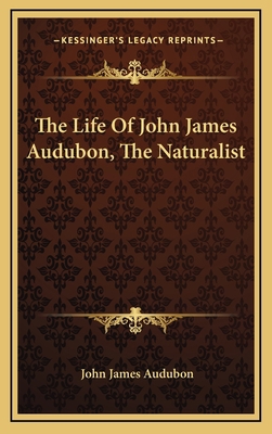 The Life Of John James Audubon, The Naturalist 1163492361 Book Cover