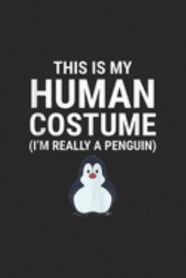 This Is My Human Costume (I'm Really A Penguin): This Is My Human Costume I'm Really A Penguin Halloween Journal/Notebook Blank Lined Ruled 6x9 100 Pages