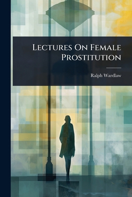 Lectures On Female Prostitution 102372278X Book Cover