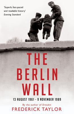 The Berlin Wall: 13 August 1961 - 9 November 1989 1408802562 Book Cover