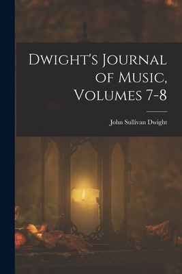 Dwight's Journal of Music, Volumes 7-8 101845652X Book Cover