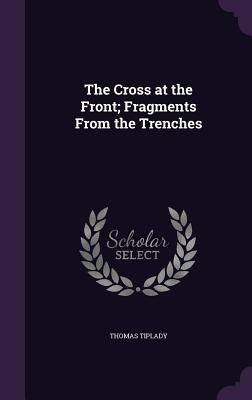 The Cross at the Front; Fragments From the Tren... 1359395938 Book Cover
