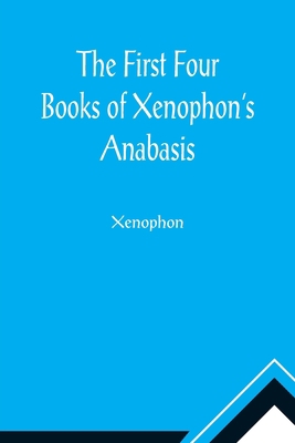 The First Four Books of Xenophon's Anabasis 9355896522 Book Cover