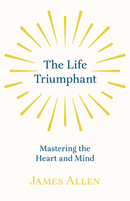 The Life Triumphant - Mastering the Heart and M... 1528713788 Book Cover