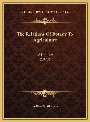 The Relations Of Botany To Agriculture: A Lectu... 1169531326 Book Cover