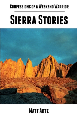 Confessions of a Weekend Warrior: Sierra Stories 1304061973 Book Cover