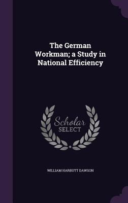 The German Workman; A Study in National Efficiency 1356383157 Book Cover