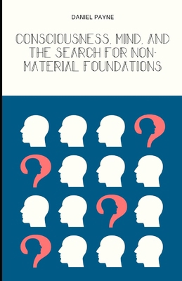 Consciousness, Mind, and the Search for Non-Mat... B0FCFV1V24 Book Cover