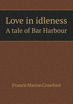 Love in idleness A tale of Bar Harbour 5518514484 Book Cover