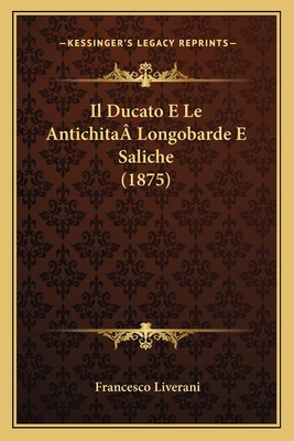 Il Ducato E Le AntichitaÂ Longobarde E Saliche ... [Italian] 116676396X Book Cover