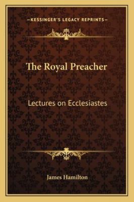 The Royal Preacher: Lectures on Ecclesiastes 1163244112 Book Cover