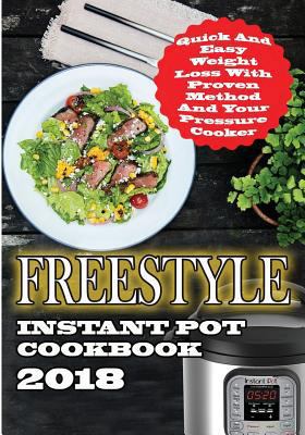 Freestyle Instant Pot Cookbook 2018: Quick and Easy Weight Loss with Proven Method and Your Pressure Cooker 1725889196 Book Cover