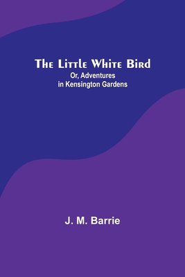 The Little White Bird; Or, Adventures in Kensin... 9357091521 Book Cover