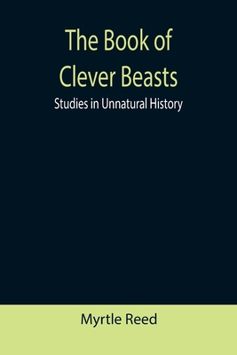 The Book of Clever Beasts: Studies in Unnatural... 9355390955 Book Cover