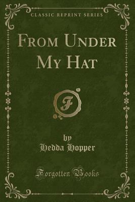 From Under My Hat (Classic Reprint) 0243447868 Book Cover