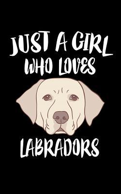 Just A Girl Who Loves Labradors: Animal Nature ... 1075464994 Book Cover