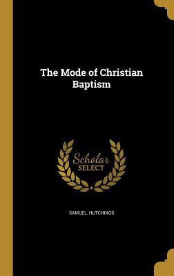 The Mode of Christian Baptism 1372020020 Book Cover