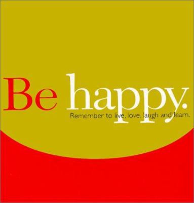 Be Happy: Remember to Live, Love, Laugh and Learn. 1888387459 Book Cover