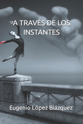 A Través de Los Instantes [Spanish] B0CG8CQQ45 Book Cover