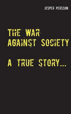 The War Against Society: A true story... 9177859820 Book Cover