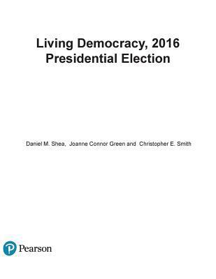 Living Democracy: 2016 Presidential Election 0134625781 Book Cover