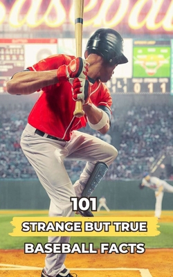 101 Strange But True Baseball Facts: Incredible... B0CJL293RB Book Cover