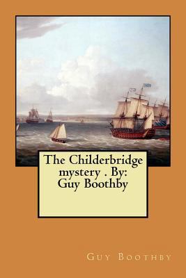 The Childerbridge mystery . By: Guy Boothby 1974580881 Book Cover