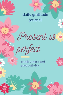 daily gratitude present is perfect, mindfulness... B0849ZVKXT Book Cover