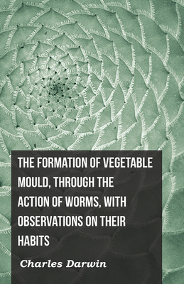 The Formation of Vegetable Mould, Through the A... 144464534X Book Cover