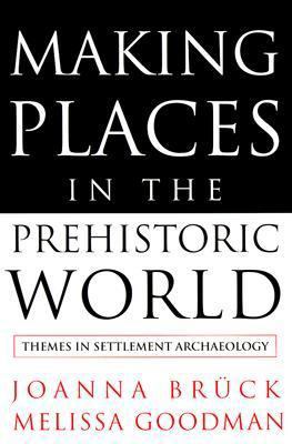 Making Places in the Prehistoric World: Themes ... 1857287533 Book Cover