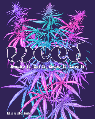 Weed: Smoke It, Eat It, Grow It, Love It 0760388385 Book Cover