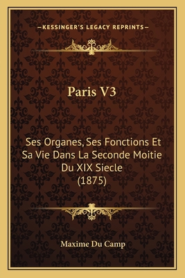 Paris V3: Ses Organes, Ses Fonctions Et Sa Vie ... [French] 1165694786 Book Cover